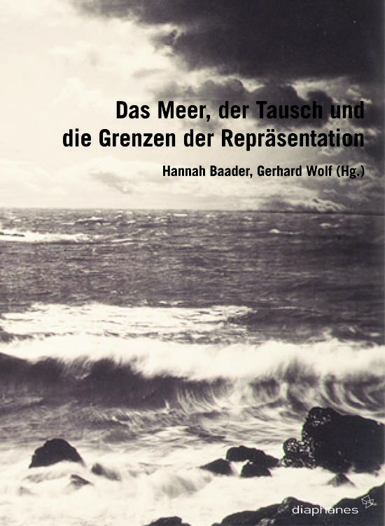 Hannah Baader (éd.), Gerhard Wolf (éd.): Das Meer, der Tausch und die Grenzen der Repräsentation