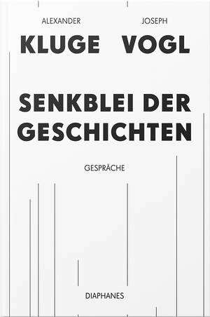 Alexander Kluge, Joseph Vogl: Senkblei der Geschichten