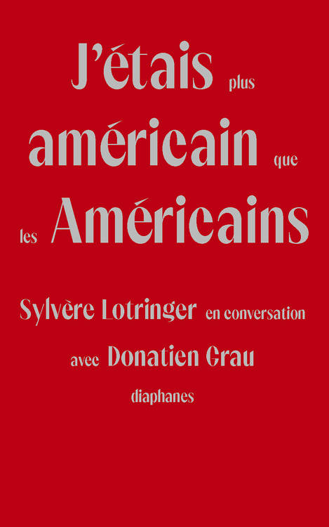 Donatien Grau, Sylvère Lotringer: J'étais plus américain que les Américains
