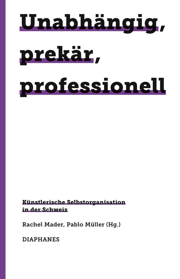 Rachel Mader (éd.), Pablo Müller (éd.): Unabhängig, prekär, professionell