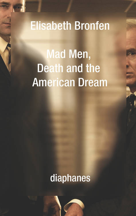 Elisabeth Bronfen: Mad Men, Death and the American Dream